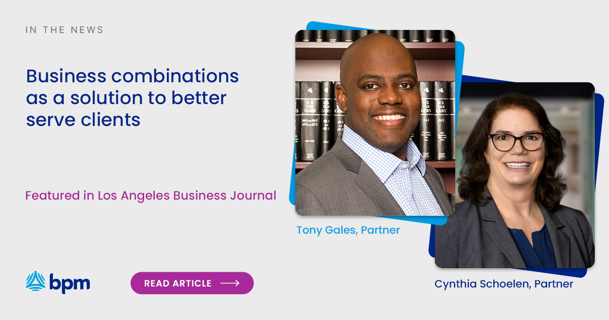 BPM Long Beach Partners Tony Gales and Cynthia Schoelen cite the benefits of #businesscombinations for clients. Read more: bit.ly/3YJrpIS