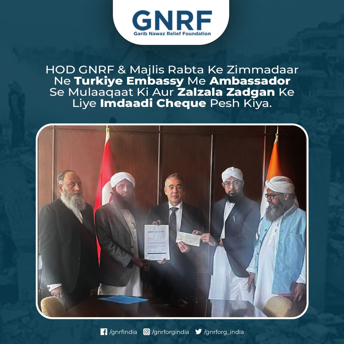 GnrfIndia's tweet photo. HOD GNRF &amp; Majlis Rabta ke zimmadaran ne Turkiye Embassy me Zalzala Zadgan ke liye Turkiye Ambassador ko Imdadi cheque pesh kiya 

GNRF | Garib Nawaz Relief Foundation

Dawateislami India 🇮🇳

@trpresidency @idawateislami @Gnrforg_India #helpinghands #humanity #welfare https://t.co/7Jg8xqVX6t