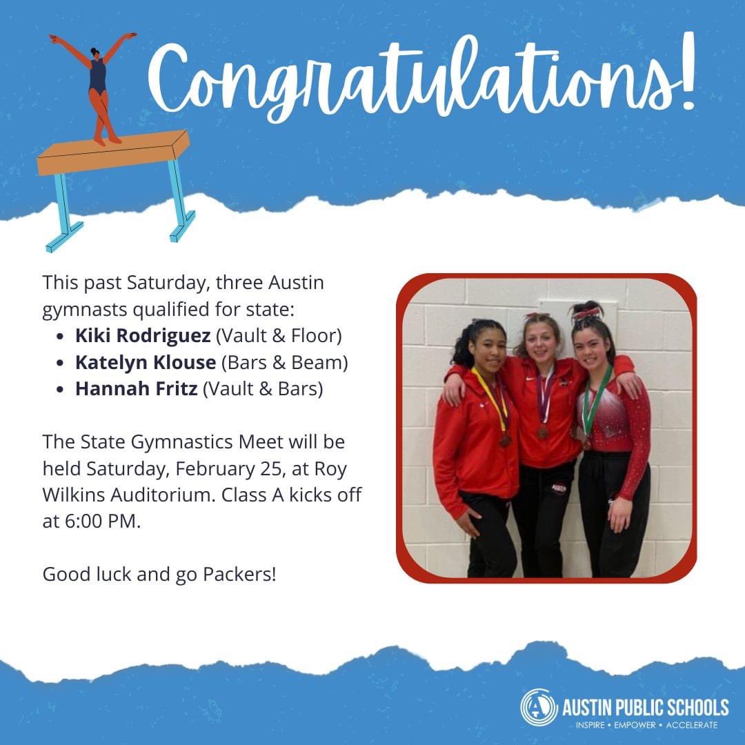 Congratulations! This past Saturday, three 🅰️ gymnasts qualified for state:
Kiki Rodriguez (Vault &amp; Floor)
Katelyn Klouse (Bars &amp; Beam)
Hannah Fritz (Vault &amp; Bars)

The State Meet will be held on 2/25 at Roy Wilkins Auditorium. Class A kicks off at 6 PM. 🅰️ #AustinPackers