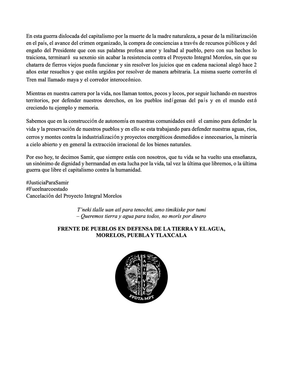 Comunicado de Prensa FPDTA-MPT 20.02.23

A CUATRO AÑOS DEL ASESINATO DE SAMIR, LA CARRERA POR LA VIDA DE LOS PUEBLOS SIGUE Y EL NARCOESTADO SE LLENA DE IGNOMINIA

#JusticiaParaSamir
#FueelNarcoEstado
#NoAlPIM
¡Cancelación del Proyecto Integral Morelos!