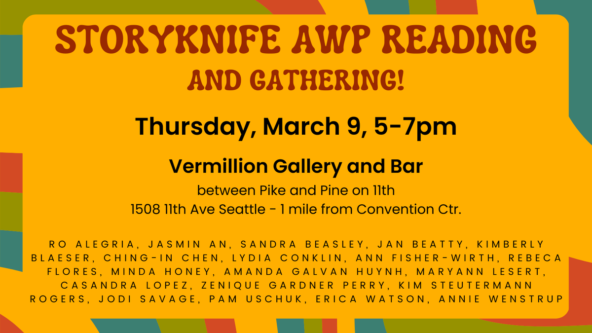 Hey all you writers attending the Association of Writers and Writing Programs Conference (AWP): Make room in your schedule to hear some work from these amazing women writers and hang out with Storyknife alum! 5-7pm on Thursday 3/9 at Vermillion Art Gallery and Bar.