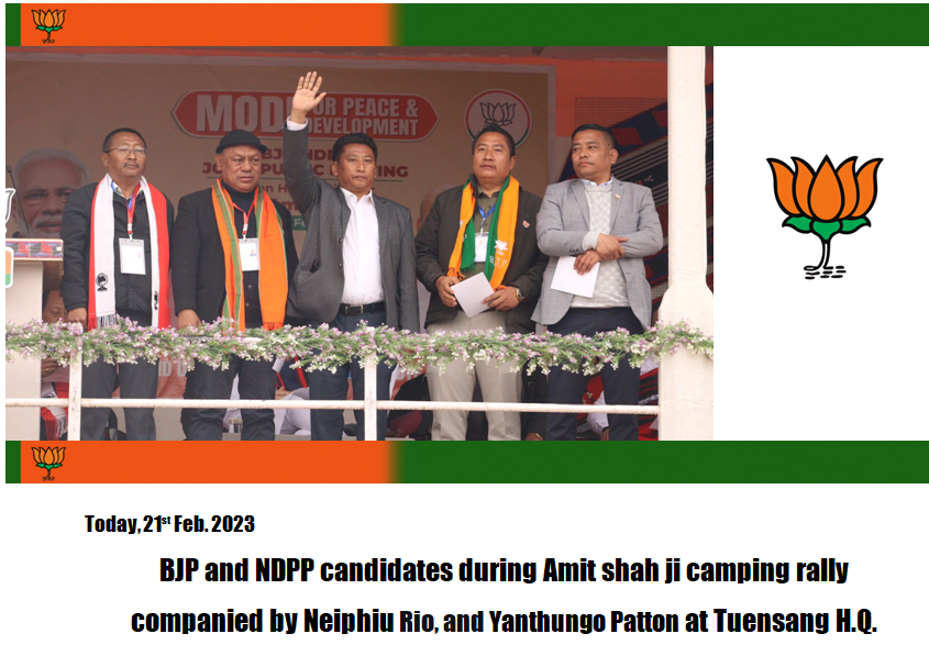 Today, 21st Feb. 2023
BJP and NDPP candidates during Amit shah ji camping rally
companied by Neiphiu Rio, and Yanthungo Patton at Tuensang H.Q.