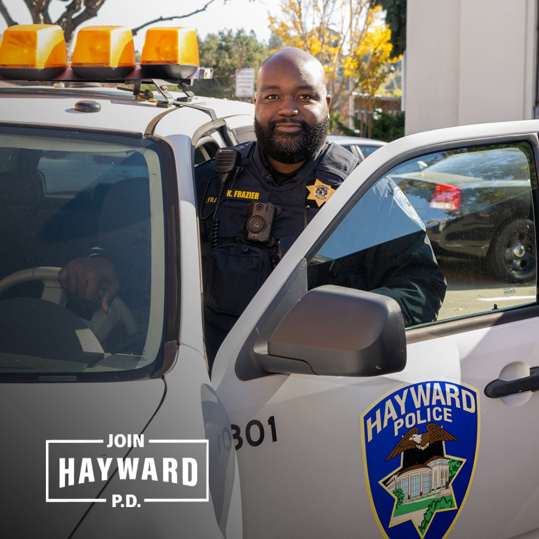 Our family, your career. Hear from
Hayward’s own who grew up in the city,
and now have the opportunity to give
back. Learn about the opportunities and
benefits offered by Hayward Police
Department. Visit joinhaywardpd.com today to learn more.
#JoinHaywardPD #HaywardPD