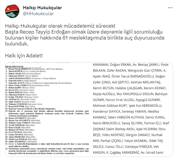 61 avukat;

Cumhurbaşkanı Erdoğan, İletişim Başkanı, bakanlar, deprem bölgesindeki valiler, belediye başkanları, GSM operatörleri, müteahhitler ve yapı denetim sorumluları hakkında suç duyurusunda bulundu.