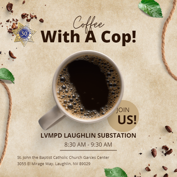 Join us for this special Coffee with a Cop event!

Come have a cup of Joe and meet the officers who serve your community!

This Thursday!
⏰8:30 a.m. to 9:30 a.m.
📍  St. John the Baptist Catholic Church Garces Center
3055 El Mirage Way, Laughlin, NV 89029