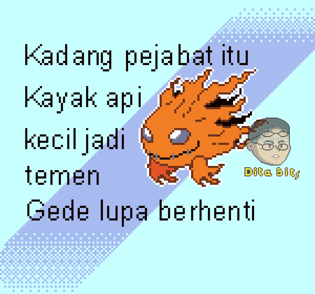 quotes tawa 
Kadang pejabat itu kayak api
kecil jadi temen 
Gede lupa berhenti
 
#pixelart  #quoteslucu #quotesindonesia #anime #digimon #demimeramon