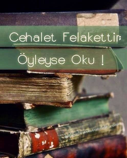 Cehalet felakettir ;
Öyleyse oku!