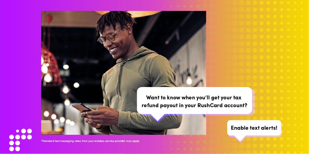 Want to know when you’ll get your tax refund payout in your RushCard account? 🤔Enable text alerts! 💬
 
We will hit you up with a text message* when it's on the way. To set up alerts, log into your account and go to My Account, Account Settings and choose Card Account Updates.