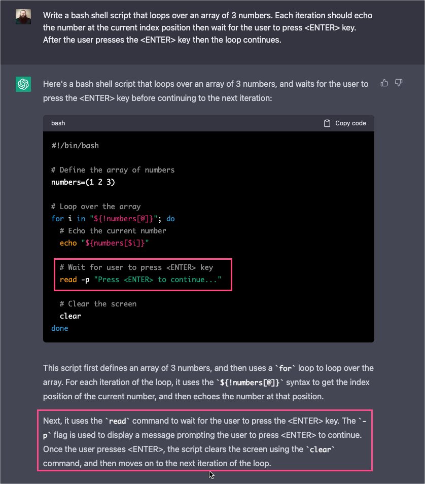 Today's #ChatGPT question was how to wait for the user to press <ENTER> key after each iteration of a bash loop.

I didn't recall the syntax, and the search results took me to sites that didn't immediately answer my question. 

I ❤️ @openai