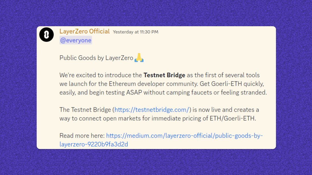 Yesterday LayerZero introduced a testnet bridge that enables developers and users to get Goerli-ETH quickly by bridging mainnet $ETH to $GETH.

As of now, the price per $GETH is 0.2$.

If you need huge amounts of GETH, you can try it out here: testnetbridge.com

GM!