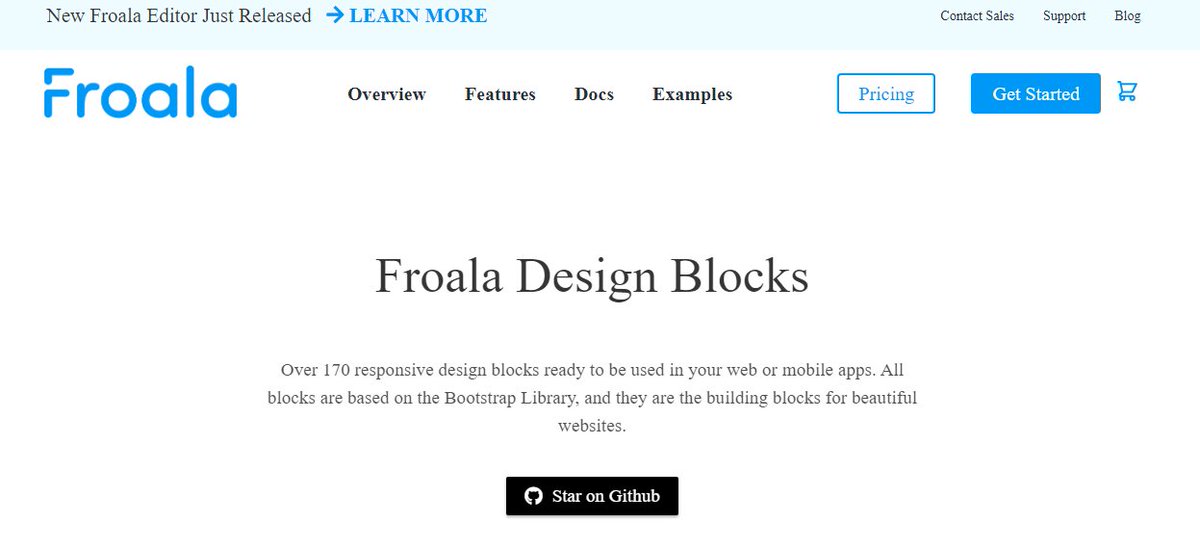 Frola Design Blocks

Froala Design Blocks offers over 170 responsive design blocks for web and mobile apps. It is based on the Bootstrap library, saving time and ensuring design consistency.

Link: froala.com/design-blocks/