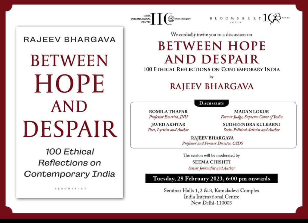 Book Discussion on ‘Between Hope and Despair: 100 Ethical Reflections on Contemporary India’ by Rajeev Bhargava on 28 February 2023, 6 pm at Seminar Rooms I, II & III, Kamaladevi Complex, IIC, New Delhi.