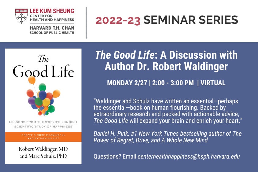 A reminder that next Monday, February 27th, from 2-3, we will be hosting a virtual talk with Dr. Robert Waldinger as he discusses his new book "The Good Life". Learn more and RSVP here: hsph.harvard.edu/health-happine…