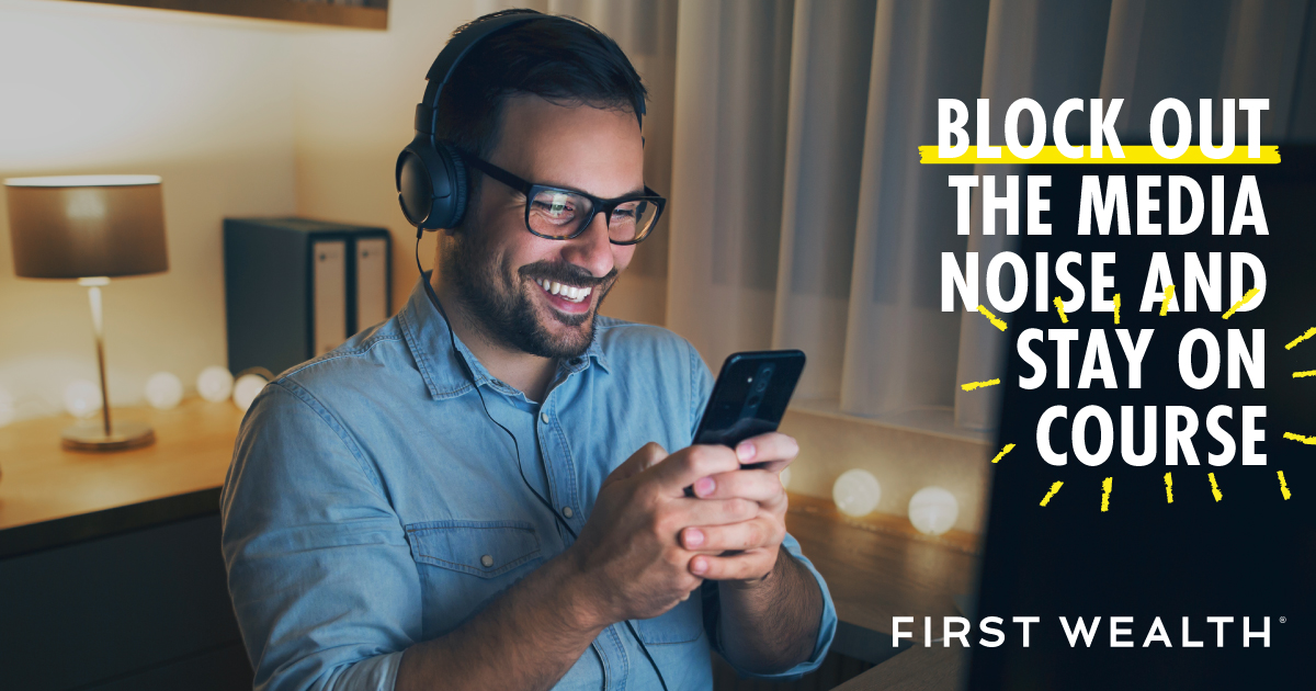 Headlines may give rise to concern, but working closely with First Wealth's expert Financial Planner to build a firm investment strategy and devise a well-structured portfolio is the surest way to block out the media noise and stay on course to meet your long-term goals.