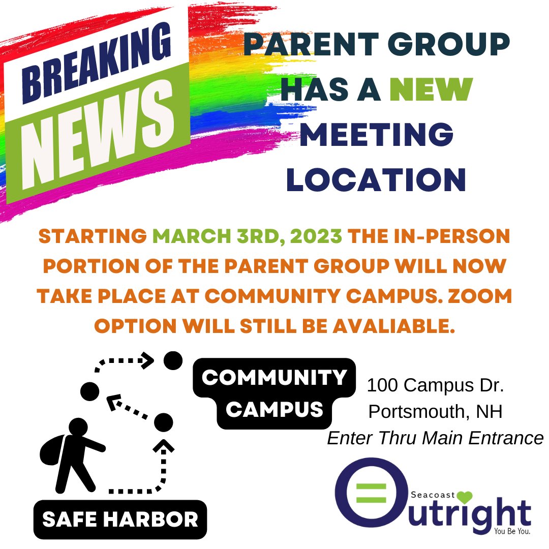 ATTENTION: Starting on March 3rd, the Outright Parent Group will move its in-person meetings to Community Campus (100 Campus Drive).  The meeting will still have a zoom option and run 7pm-8:30pm. If you have any questions, please email christine.s@seacoastoutright.org.