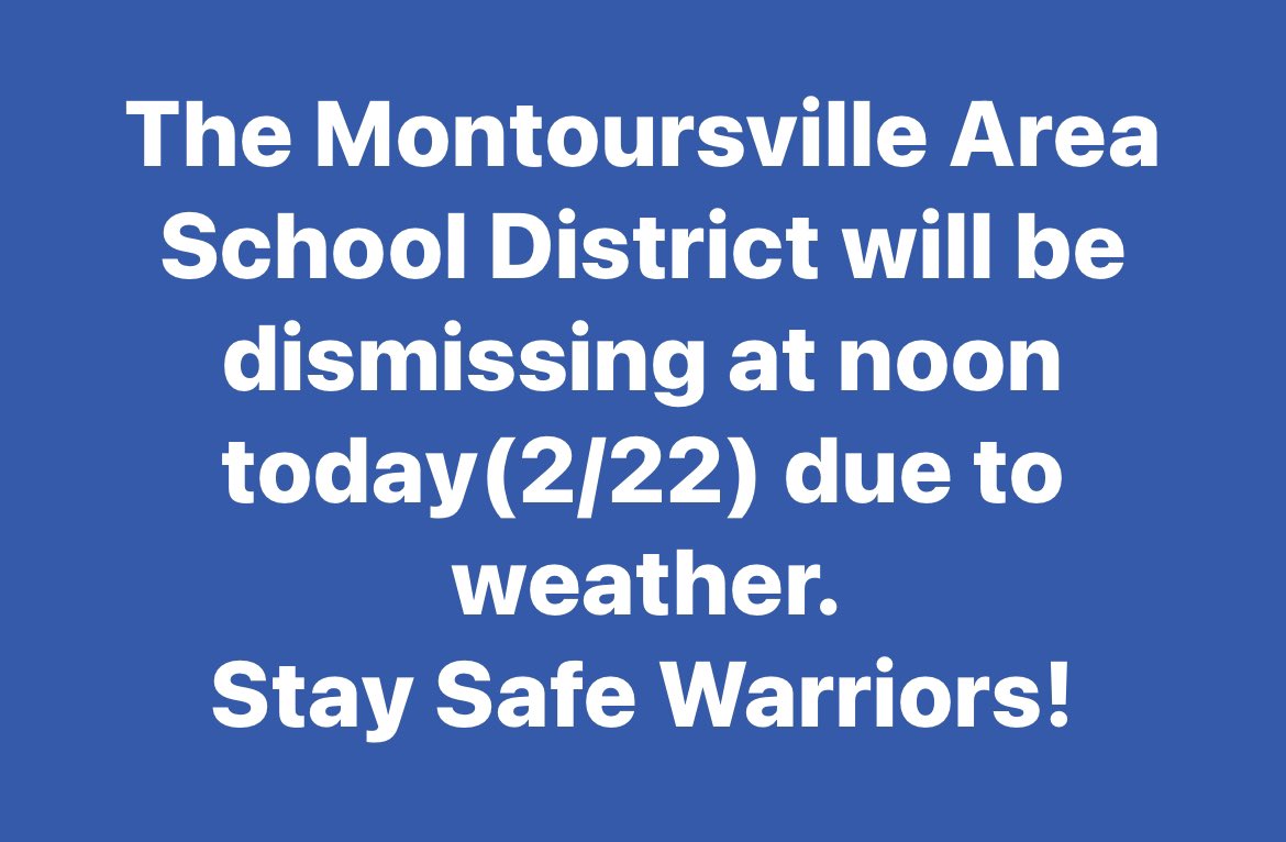 Good morning.  The Montoursville Area School District will be dismissing at noon today(2/22) due to weather.