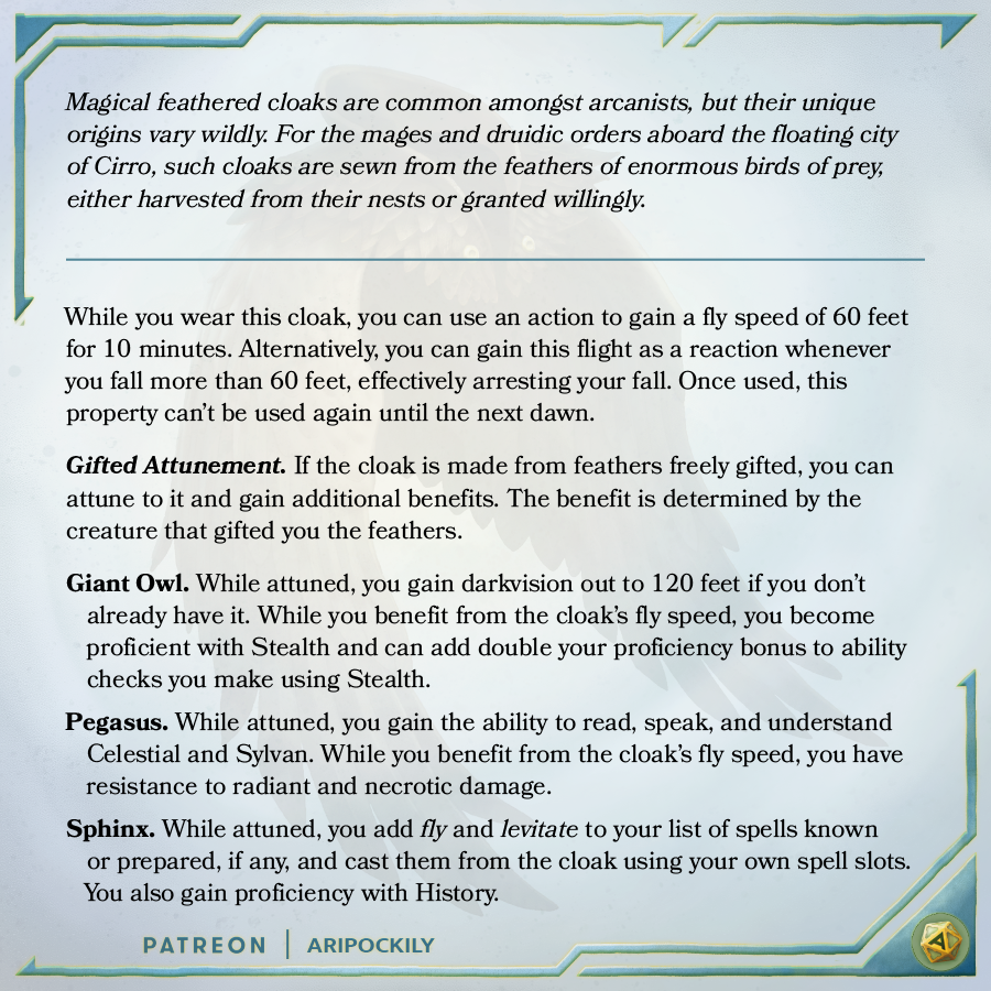 🦉 Mantle of the Eyrie 🦅

Magical feathered cloaks are common amongst arcanists, but their unique origins vary wildly. For the mages and druidic orders aboard the floating city of Cirro, such cloaks are sewn from the feathers of enormous birds of prey.

#dnd #dnd5e #ttrpg