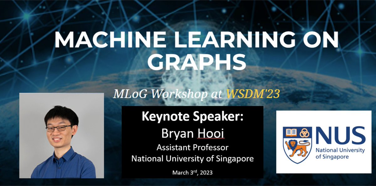 Excited to announce that <a href="/BryanHooi1/">Bryan Hooi</a> of <a href="/NUSingapore/">NUS</a> will be a keynote speaker at the Machine Learning on Graphs (#MLoG2023) Workshop at #WSDM2023!

Workshop Date: March 3rd, 2023
Details: mlog-workshop.github.io/wsdm23.html
<a href="/TylersNetwork/">Tyler Derr</a> <a href="/ma_yao_/">Yao Ma</a> <a href="/benrozemberczki/">Benedek Rozemberczki</a> <a href="/ShiruiPan/">Shirui Pan</a> <a href="/WSDMSocial/">WSDM Conference</a>