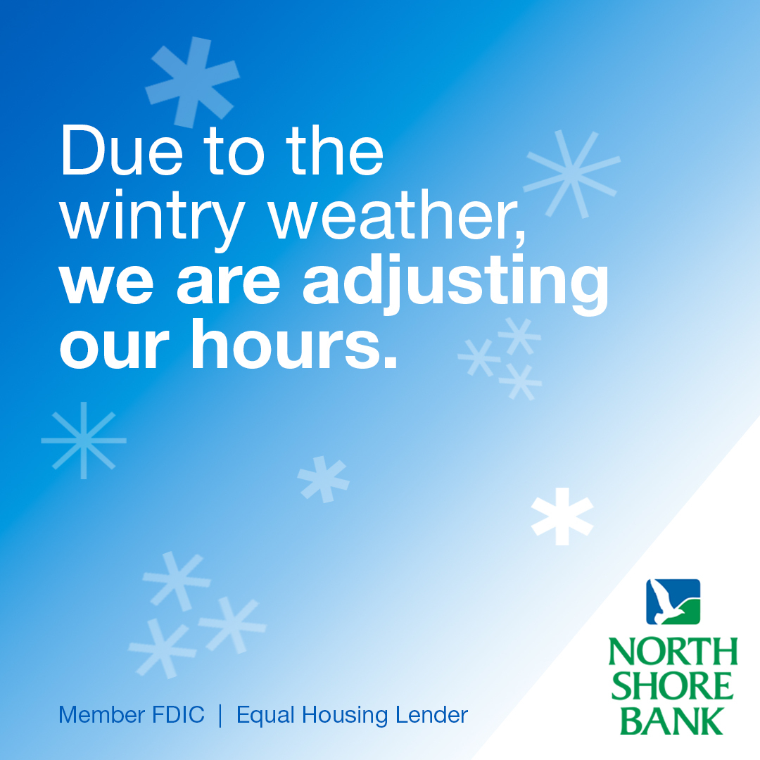 NorthShoreBank's tweet photo. Due to the inclement weather, we've adjusted our hours. Please see branches closing early. ❄️
Stay safe out there!
https://t.co/bNbtFC799u
Member FDIC | Equal Housing Lender | EOE
#northshorebank #northshore #financialliteracy #finance #freechecking #winter #winterweather https://t.co/DHkpUK98my