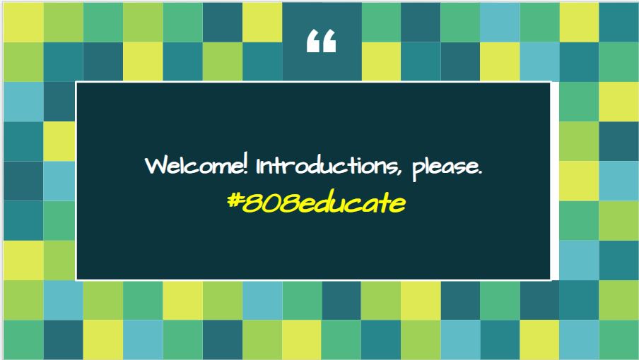 Welcome #808educate!!  Let us know who you are and the community you serve...
Please remember to respond with #808educate