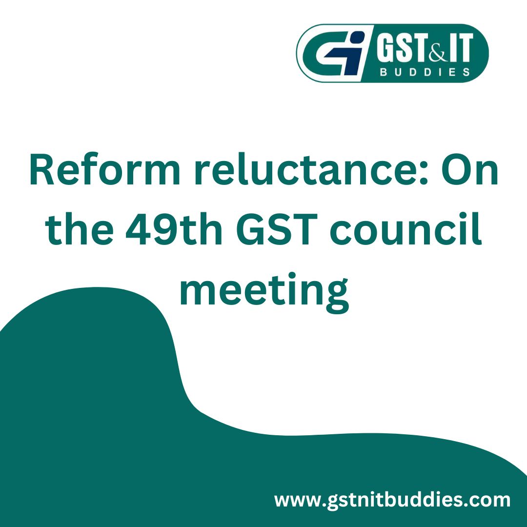 gst_itbuddies's tweet image. Reform reluctance: On the 49th GST council meeting. #tcs #govtofindia #section206 #section #sales  #tds #gst #taxes #digitalindia #accounting gstnitbuddies.com