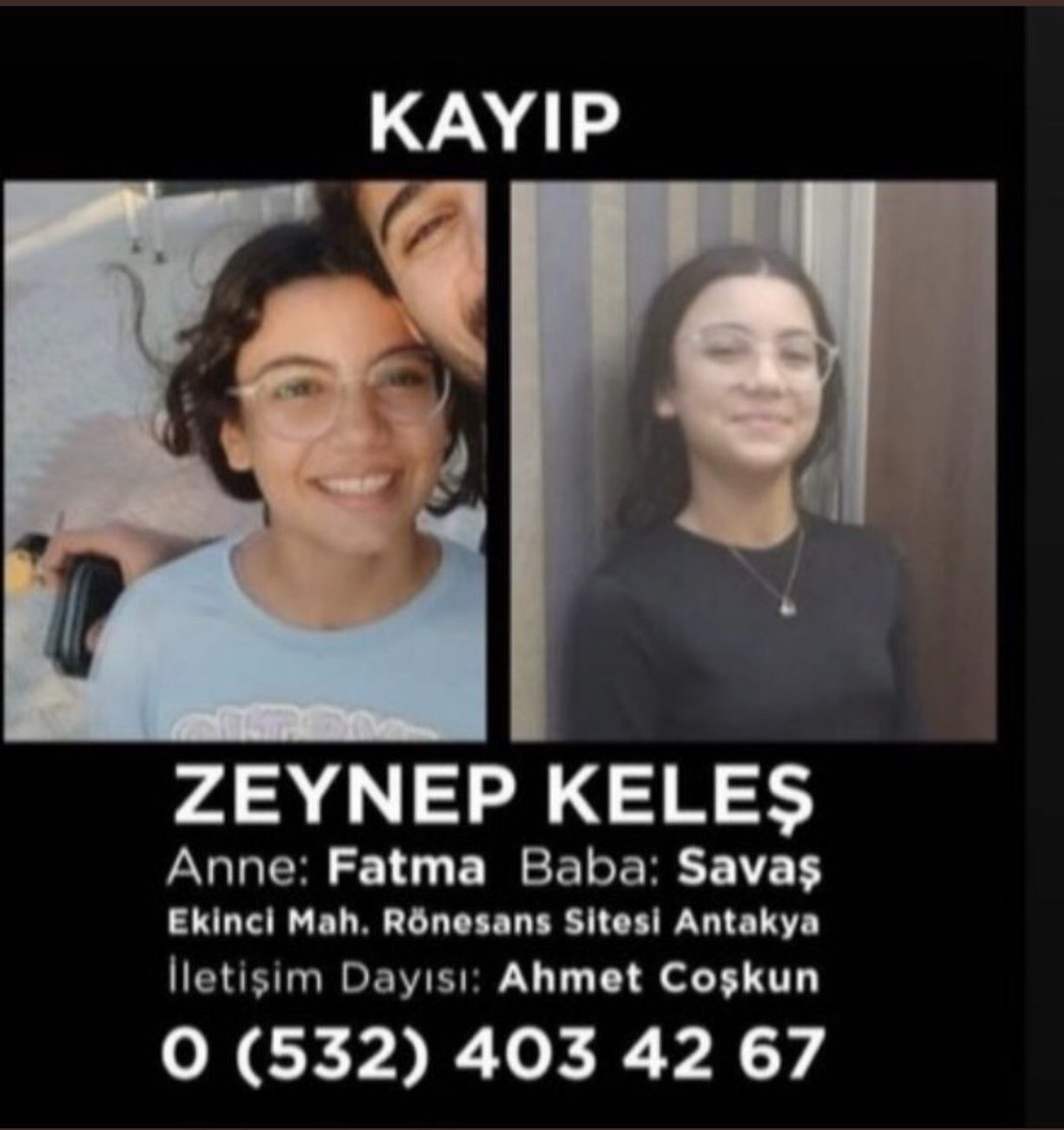 #ZeynepKeleş #Hatay 
#Rönesans sitesi A2Blok
Şimdi Ağbisi #Erkut ‘la konuştum
1-Babası Savaş Keleş 1.gün enkazda hayatını kaybetmiş
Fakat cenaze yok
Ne kimsesizler mezarlığı,ne kayıtlarda
2-Annesi hastanede 
3-Kardeşi #Zeynep ne hastane,nede cenazeler arasında yok‼️
<a href="/TC_icisleri/">T.C. İçişleri Bakanlığı</a>