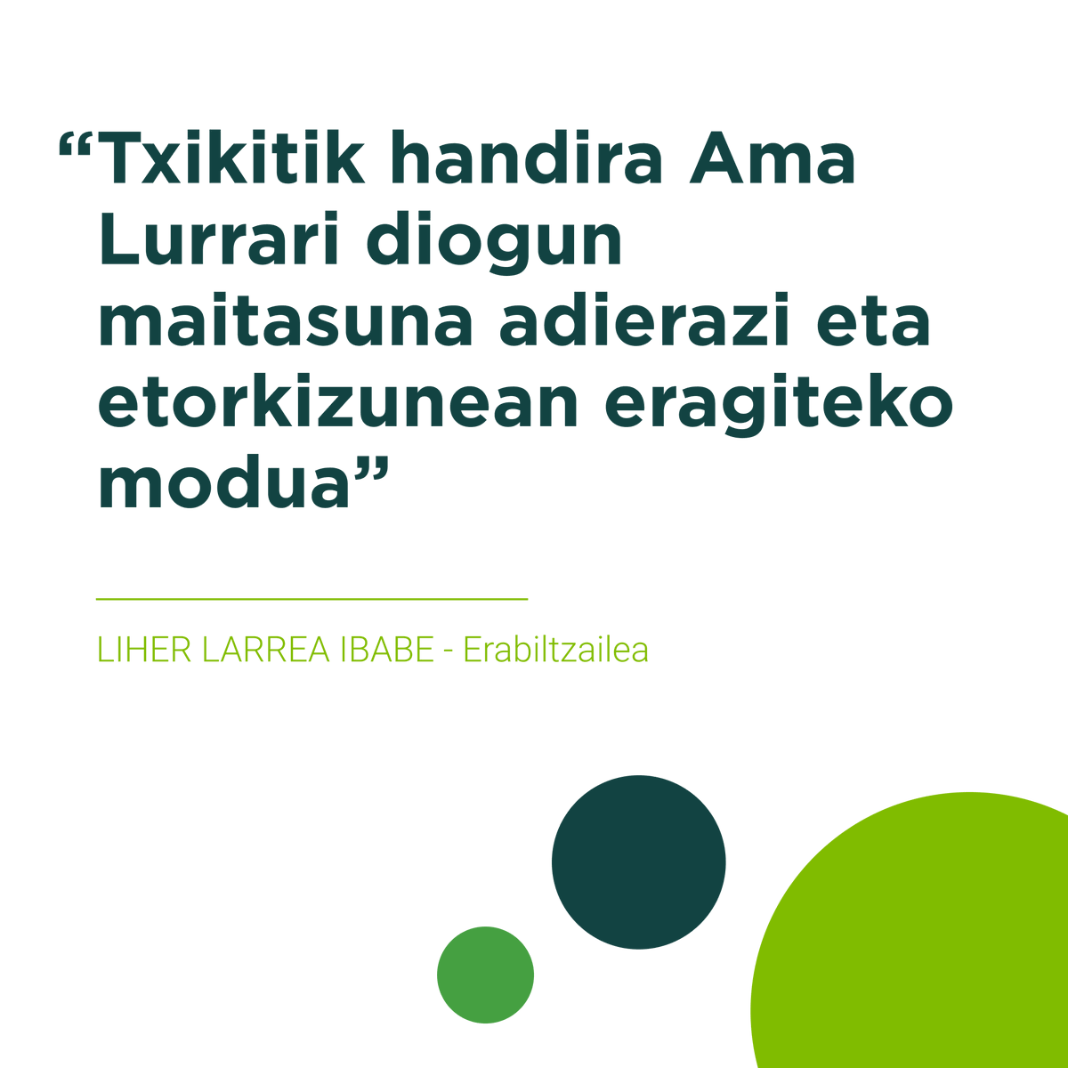 Liher Larrea, Erabiltzailea: "Gure basoen etorkizun jasangarriaren alde lan egingo duen pertsona talde bat; bide horretan ardatza izango dela uste dut eta basojabeontzako erreferentzia. Txikitik handira Ama Lurrari diogun maitasuna adierazi eta etorkizunean eragiteko modua.”