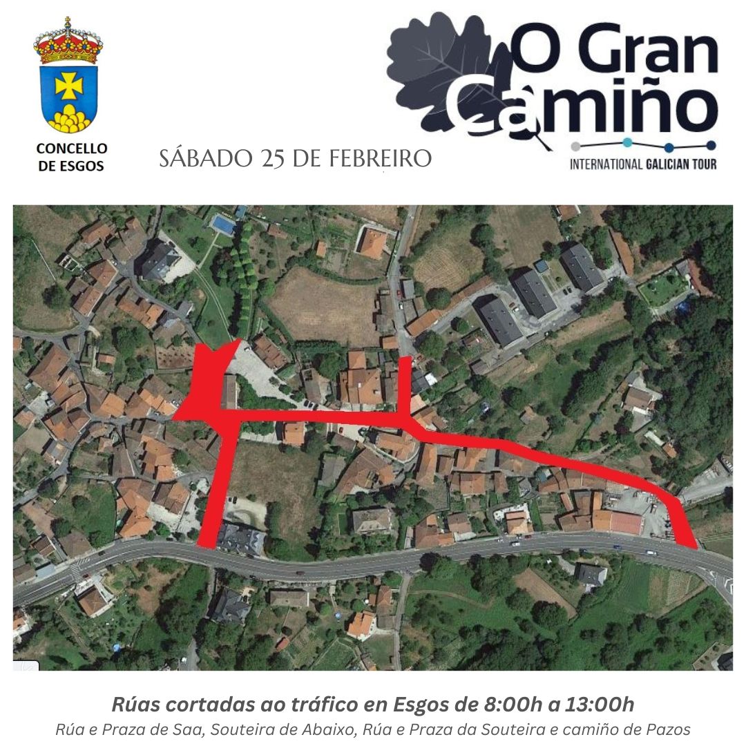 Restriccións de tráfico por mor da proba ciclista "O Gran Camiño" (Sábado 25 febr)
⛔ En Esgos, pechado ao tráfico dende ás 9:00h ata as 13:00h:
Praza e rúa de Saa, Praza da Souteira de Abaixo, Rúa e Praza da Souteira e camiño de Pazos.
