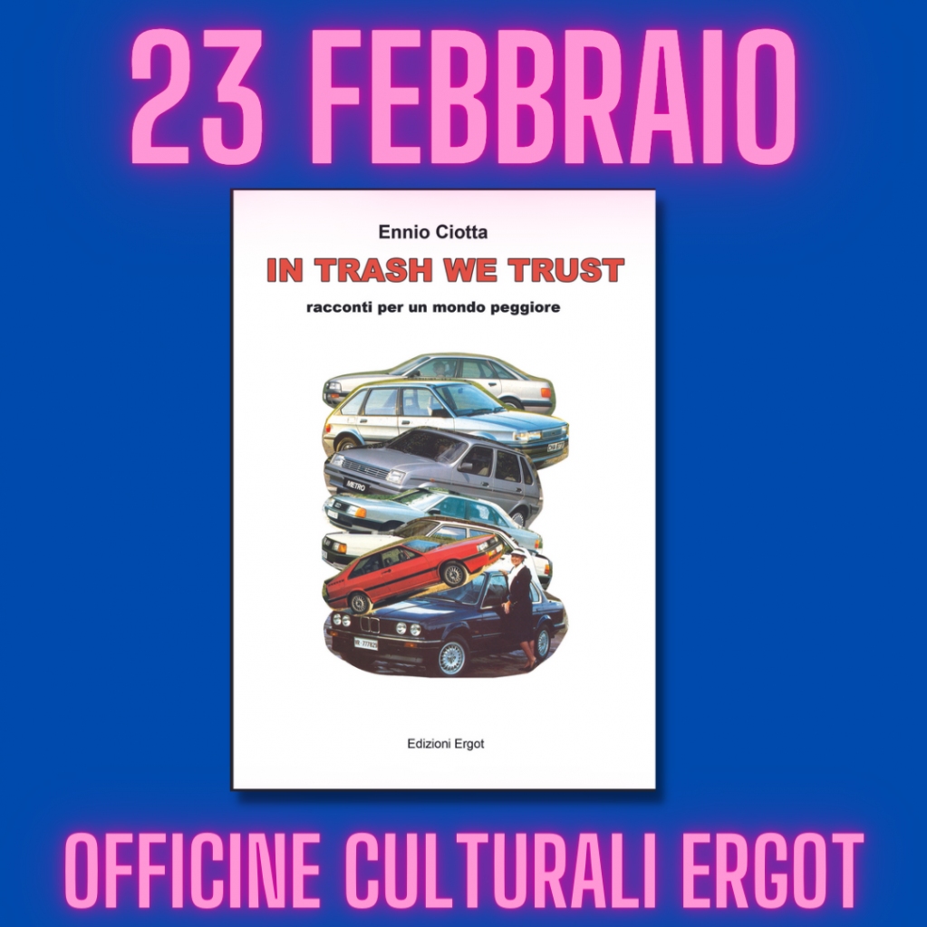 Oggi 23 febbraio dalle 19:00 presentiamo "IN TRASH WE TRUST. Racconti per un mondo peggiore" il nuovo libro di Ennio Ciotta per Edizioni Ergot. Con noi insieme all'autore ci saranno Osvaldo Piliego e Skacco