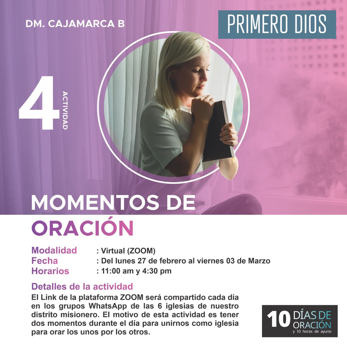 🚨Actividad 4: “Momentos de oración”
Del lunes 27 de febrero al viernes 3 de Marzo, tendremos dos momentos especiales de oración durante el día: 
11:00 am y 4:30 pm vía ZOOM… te esperamos! 😁👍🏻

👉🏻 #PrimeroDios
👉🏻 #10DíasDeOración
👉🏻 #PreparaciónParaLaVictoria
👉🏻 #DMCajamarcaB
