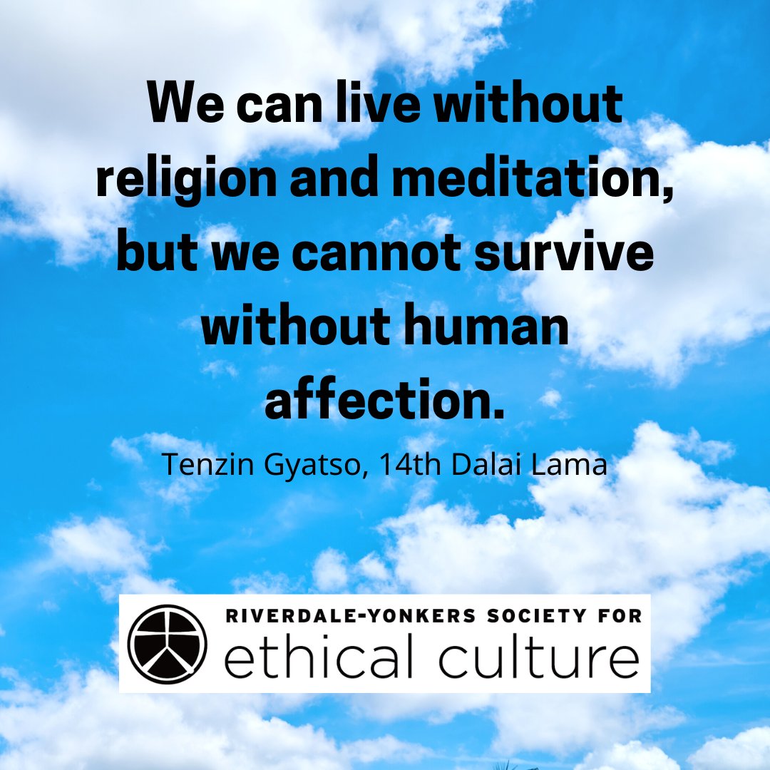"We can live without religion and meditation, but we cannot survive without human affection." 
Tenzin Gyatso, 14th Dalai Lama 
#RiverdaleYonkersSocietyForEthicalCulture