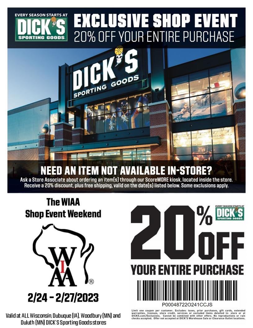 DICK'S Sporting Goods will be hosting a 20% off shop event for all athletes, member schools &amp; supporters of the WIAA on  February 24-27. 

The discount is valid on purchases STOREWIDE! 
*Coupon is valid at ALL Wisconsin stores, Dubuque (IA), Duluth (MN) &amp; Woodbury (MN) stores.