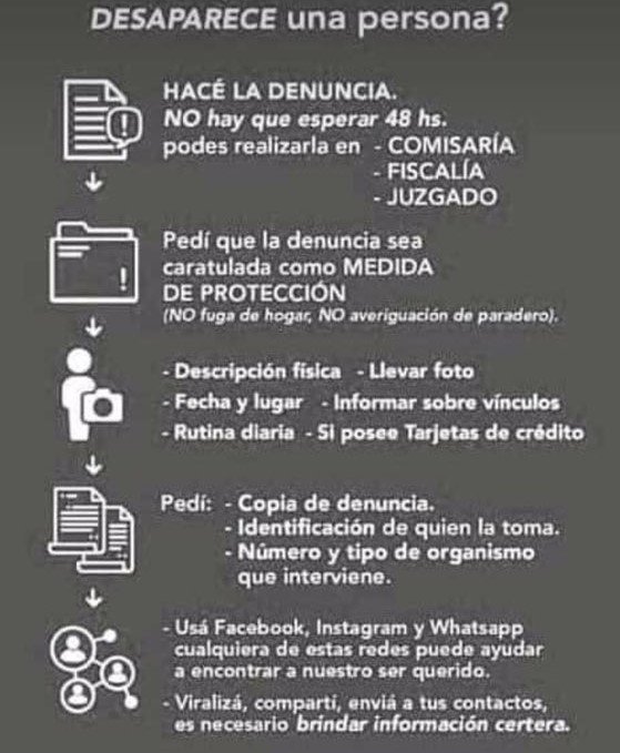 Ante la desaparición de una persona es fundamental hacer siempre la denuncia, sin esperar 24 o 48 hs.
 >>Ninguna autoridad se puede negar a tomar la denuncia de inmediato<< 
La búsqueda debe comenzar en forma #urgente y con todos los medios disponibles. 
Por favor Compartir🙏♥️