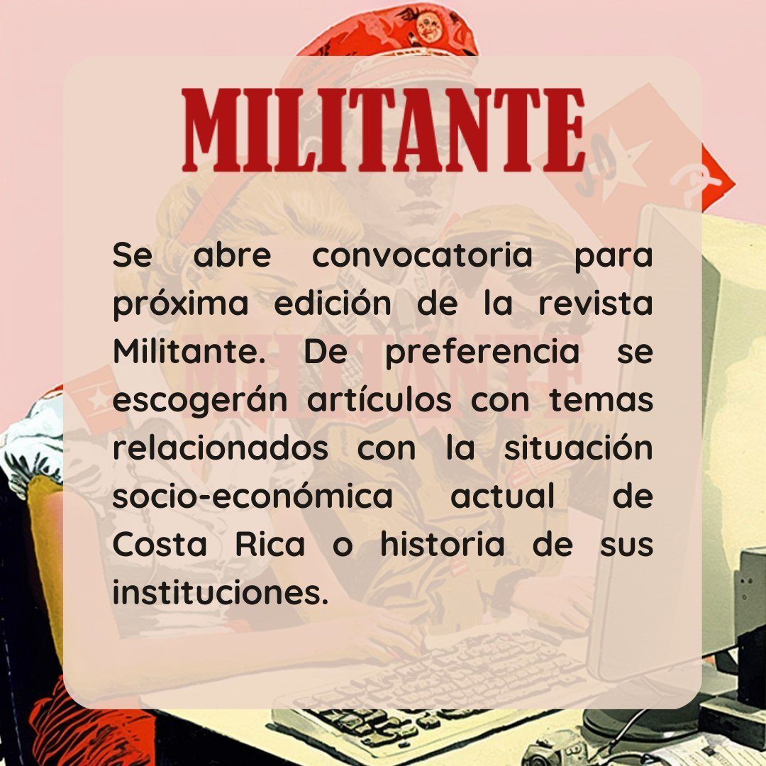 Se abre convocatoria para próxima edición de la revista Militante. De preferencia se escogerán artículos con temas relacionados con la situación socio-económica actual de Costa Rica o historia de sus instituciones.
