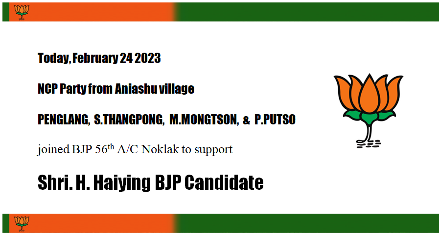 Today, February 24 2023 
4 Household from NCP Party of  Aniashu village
PENGLANG,  S.THANGPONG,  M.MONGTSON,  &amp;  P.PUTSO
joined BJP 56th A/C Noklak to support
Shri. H. Haiying BJP Candidate.