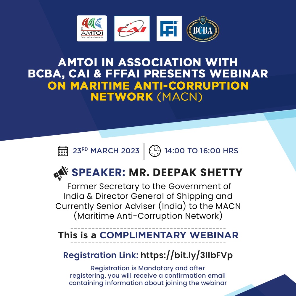 AMTOI IN ASSOCIATION WITH BCBA, CAI & FFFAI PRESENTS WEBINAR ON MARITIME ANTI-CORRUPTION NETWORK (MACN)
Speaker - Mr. Deepak Shetty
Date - 23rd March 2023 (Thursday)
Time - 14:00 Hrs to 16:00 Hrs
This is a Complimentary Session
Registration Link - bit.ly/3IlbFVp