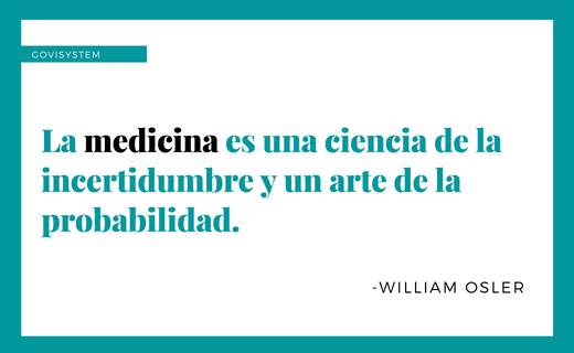 "La medicina es una ciencia de la incertidumbre y una arte de la probabilidad.

-WILLIAM OSLER