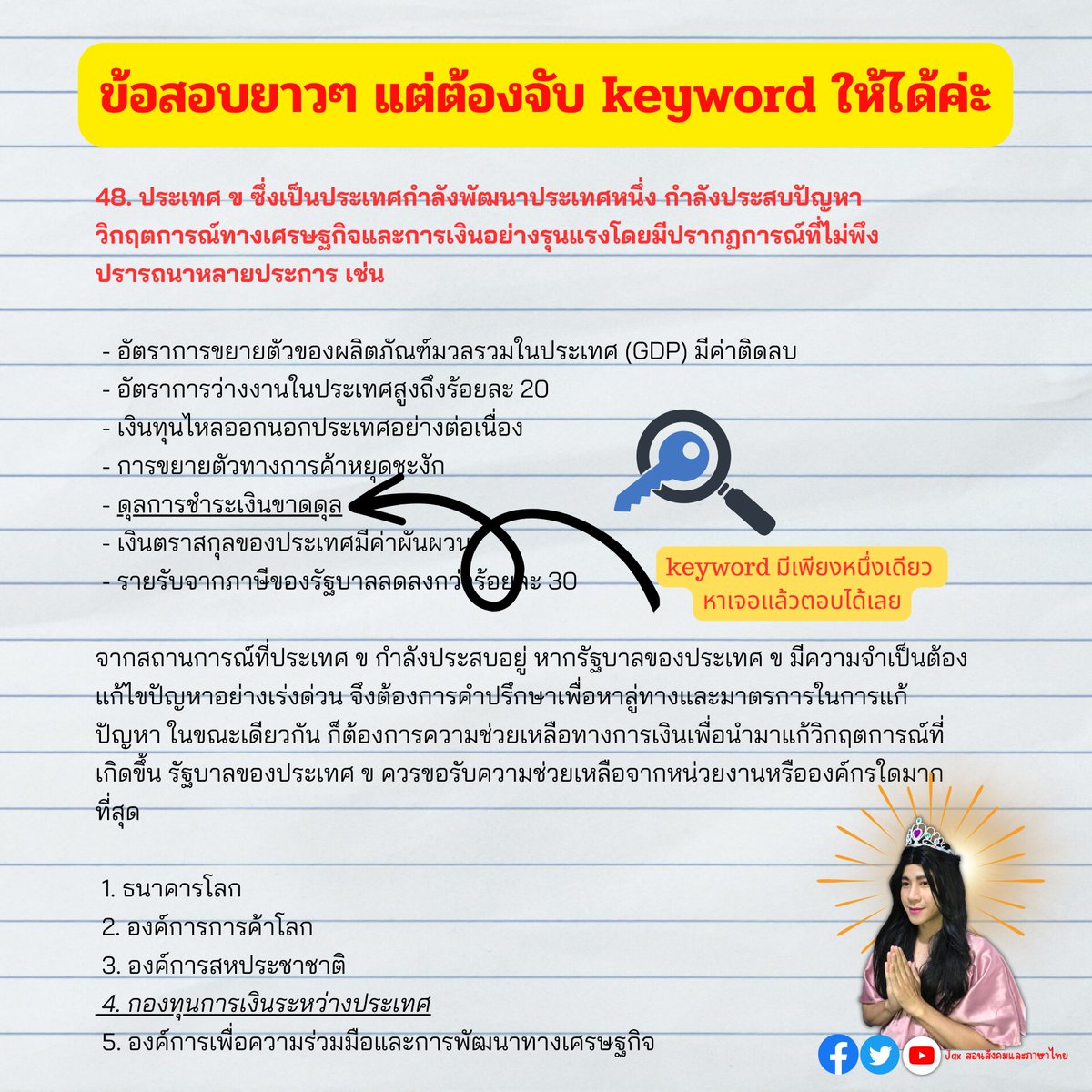อีข้อแบบนี้ออกแน่ค่ะ
❤️จำ ประเทศยากจน ต้องการกู้เงินมาพัฒนา ไปหาธนาคารโลกหรือ IBRD
❤️จำ ประเทศเกิดวิกฤติทางเศรษฐกิจรุนแรง ดุลการชำระเงินขาดดุล ทุนสำรองระหว่างประเทศตกต่ำมาก ไปหา IMF (กองทุนการเงินระหว่างประเทศ)
#สังคมศึกษาALevelแม่Jax #dek66