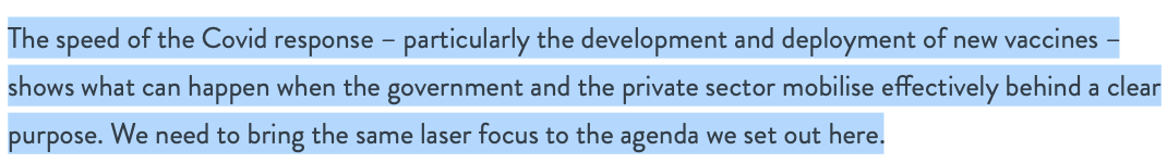 12. Frequently throughout the document the pandemic is referenced. It says

“Success of UK Vaccine Taskforce was made possible by exempting it from normal government processes” 