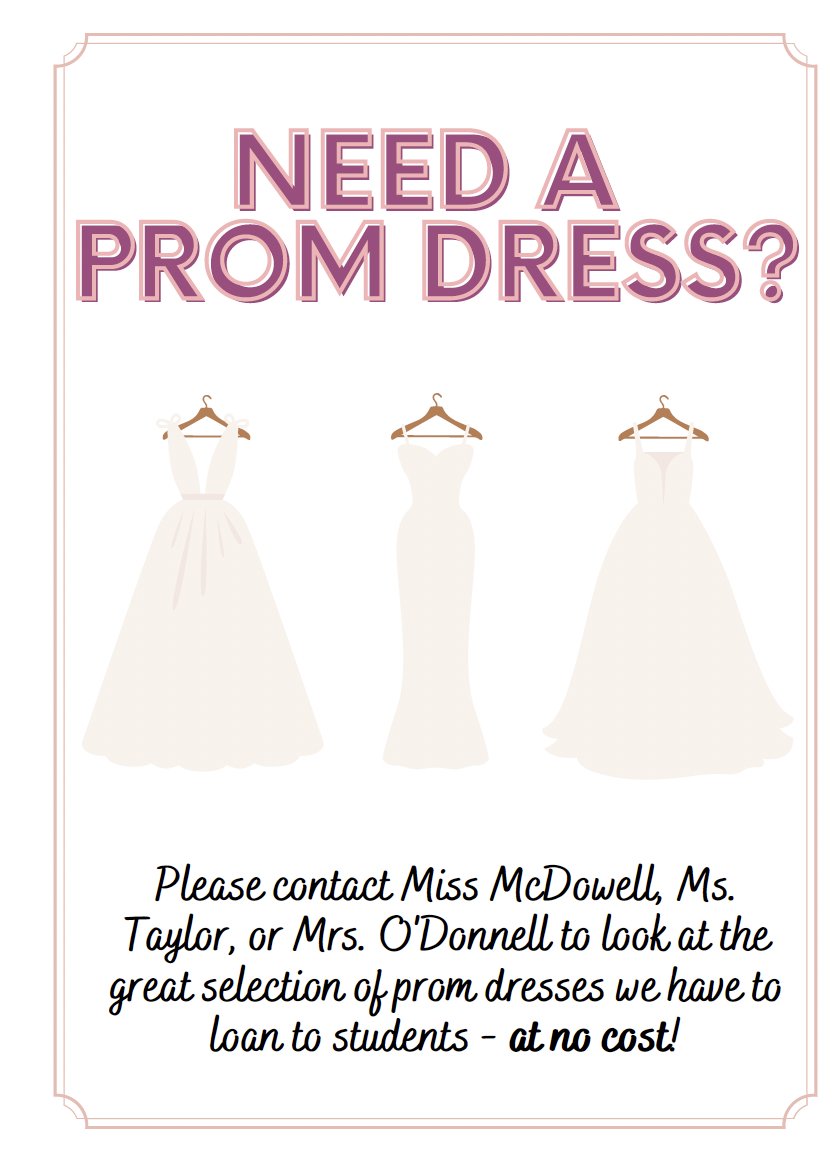 ¿Necesitas un vestido de fiesta? Comuníquese con la señorita McDowell, la Sra. Taylor, o la Sra. O'Donnell para mirar el
gran selección de vestidos de fiesta que tenemos para
préstamo a estudiantes - ¡sin costo alguno!