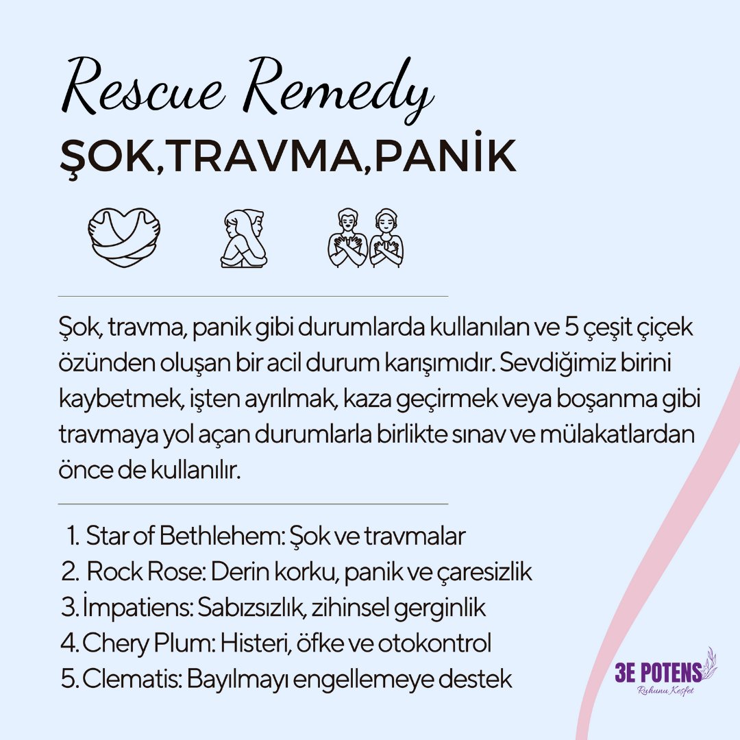 Rescue Remedy;

1. Star of Bethlehem: Şok ve travmalar
2.Rock Rose: Derin korku, panik ve çaresizlik
3.İmpatiens: Sabızsızlık, zihinsel gerginlik
4.Chery Plum: Histeri, öfke ve otokontrol
5.Clematis: Bayılmayı engellemeye destek

Şifa olsun 🌿

#travma #3epotens #bachçiçekleri