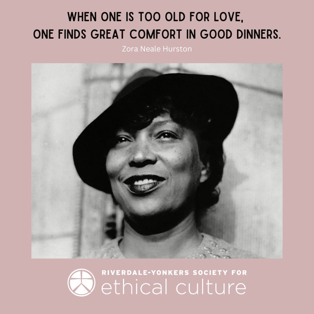 "When one is too old for love, one finds great comfort in good dinners." 
Zora Neale Hurston
#RiverdaleYonkersSocietyForEthicalCulture #love
