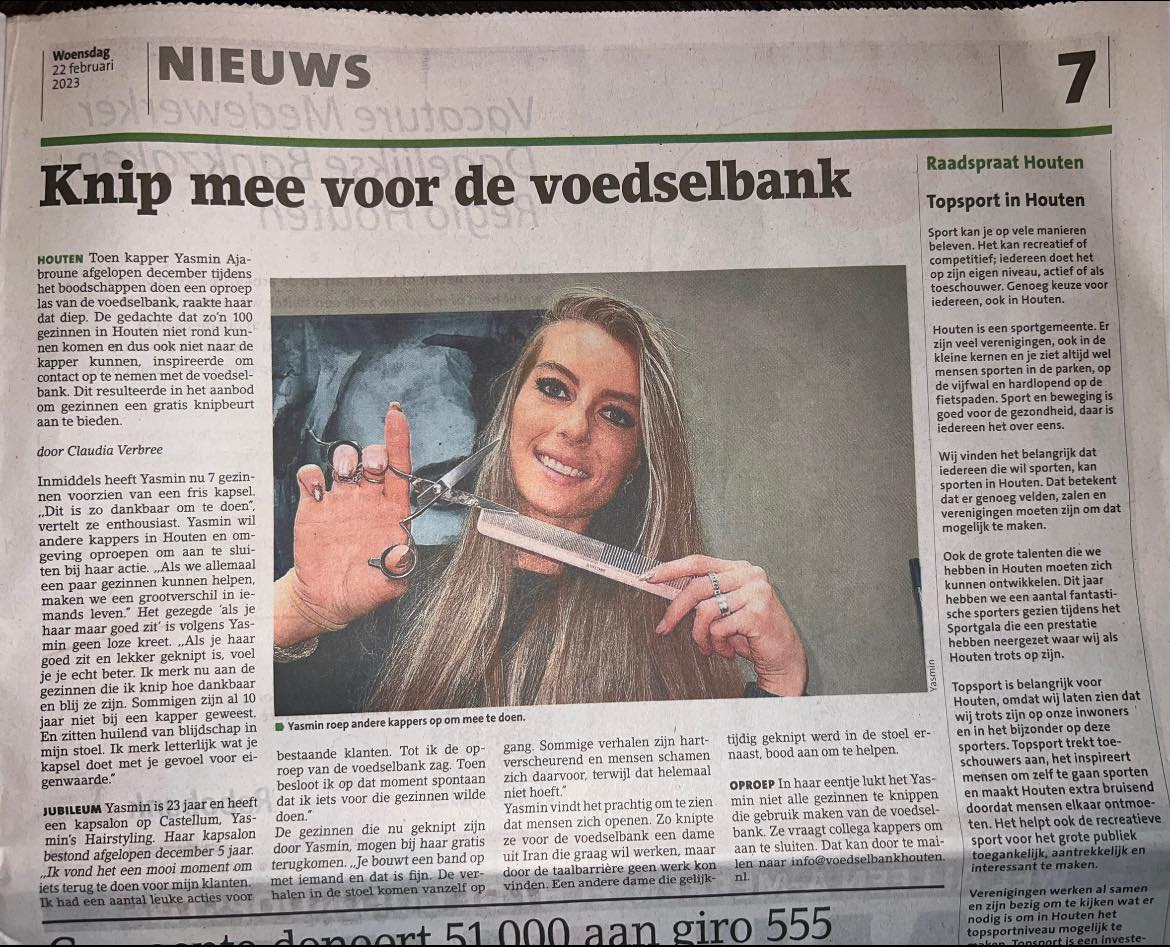 Deze week in het Houtens Nieuws een mooi artikel over kapper Yasmin waar onze klanten sinds eind december terecht kunnen voor een gratis knipbeurt. Een luxe, die onze klanten zich meestal niet kunnen veroorloven. 

Yasmin, super bedankt voor je hartverwarmende actie!