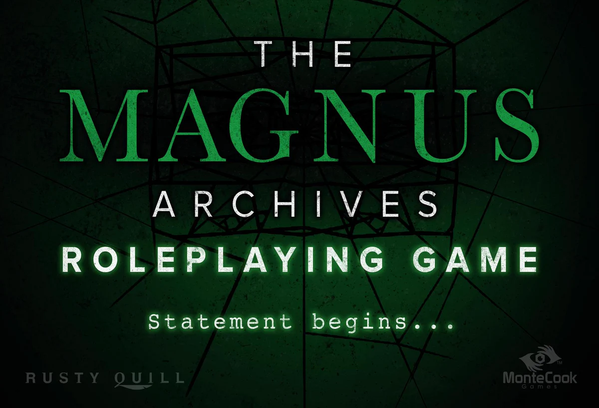 This image uses branding similar to The Magnus Archives podcast artwork, with the dark green background featuring a cassette tape made up of spider webs. Text reads: The Magnus Archives Roleplaying Game. The subheader, in a typewriter style font reads: Statement begins. In the bottom left of the image is the Rusty Quill logo. In the bottom right of the image is the Monte Cook Games logo.