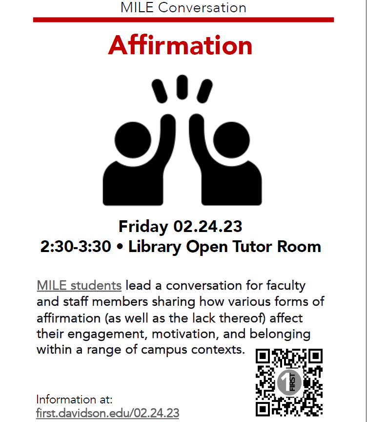 MILE CONVERSATION: Affirmation

Friday, February 24 | 2:30PM-3:30PM | Library Open Tutoring Room

MILE students lead a conversation for faculty
and staff members sharing how various forms of
affirmation (as well as the lack thereof) affect
their engagement and motivation.