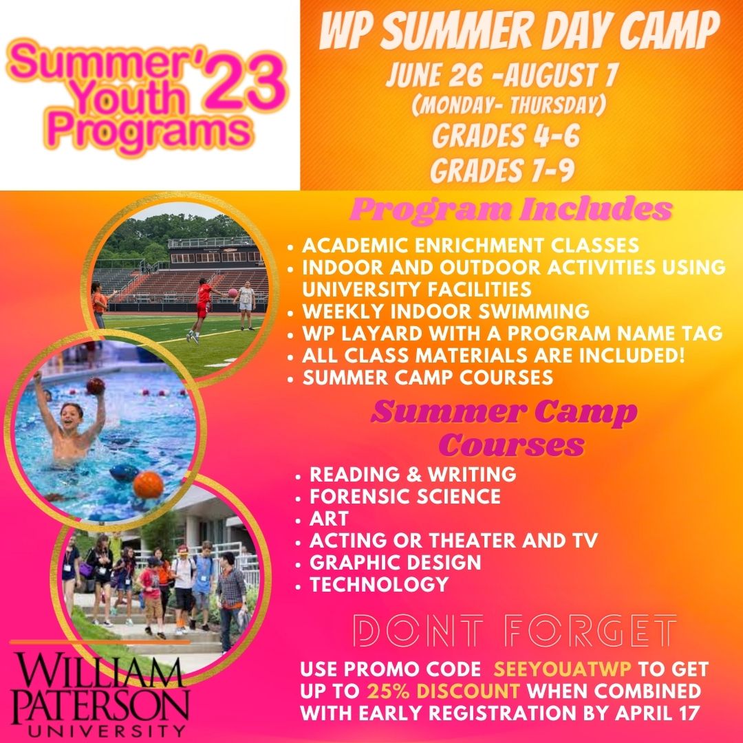 WP Youth Programs (@wpyouthprograms) on Twitter photo Summer is around the corner! We’re offering academic enrichment, college readiness, and action packed day camp! Register before April 17 the get 25% off with promo code SEEYOUATWP
Register Now:
tinyurl.com/yb4yyfy3
Questions? Email:
youthprograms@wpunj.edu Summer is around the corner! We’re offering academic enrichment, college readiness, and action packed day camp! Register before April 17 the get 25% off with promo code SEEYOUATWP
Register Now:
tinyurl.com/yb4yyfy3
Questions? Email:
youthprograms@wpunj.edu