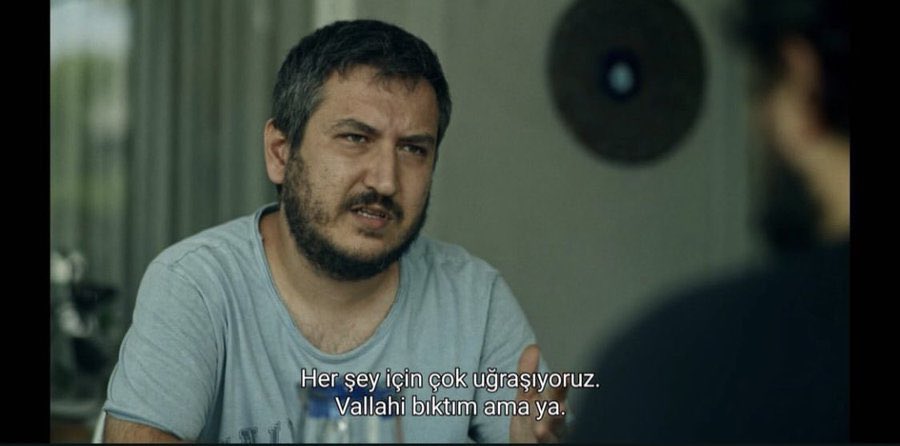 ''Her şey için çok uğraşıyoruz. Vallahi bıktım ama ya.'' 

(GİBİ)