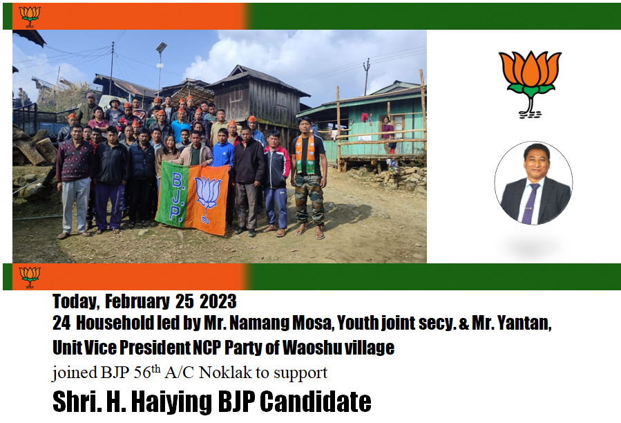 Today,  February  25  2023 
24  Household led by Mr. Namang Mosa, Youth joint secy. &amp; Mr. Yantan, Unit Vice President NCP Party of Waoshu village 
joined BJP 56th A/C Noklak to support
Shri. H. Haiying BJP Candidate.