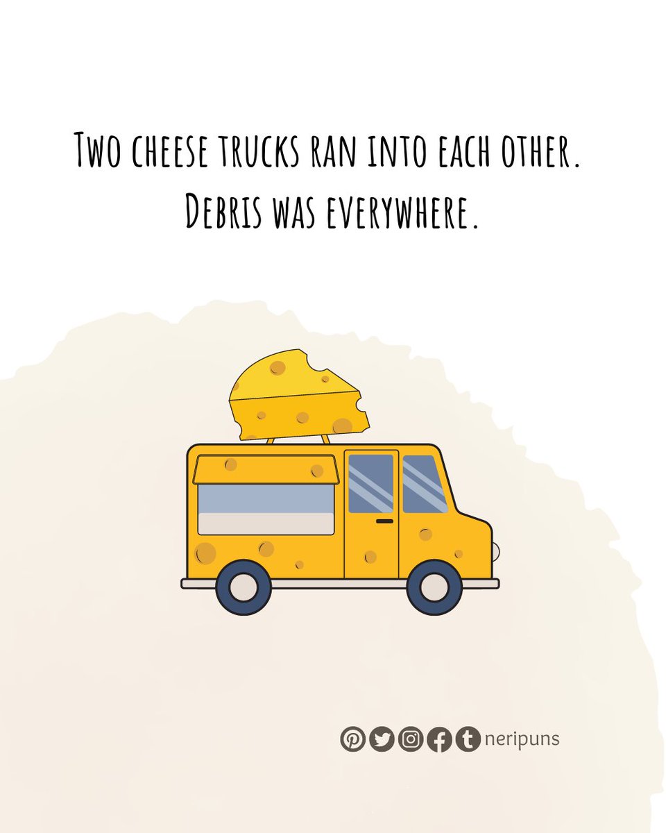 Two cheese trucks ran into each other. Debris was everywhere.
#puns #punquotes #wordpun #cutequote #funny #funnypun #funnyquote #wordplay #dailypun #punny #joke #dadjoke #funnydadjoke #stressbuster #foodpun #cheese #debris