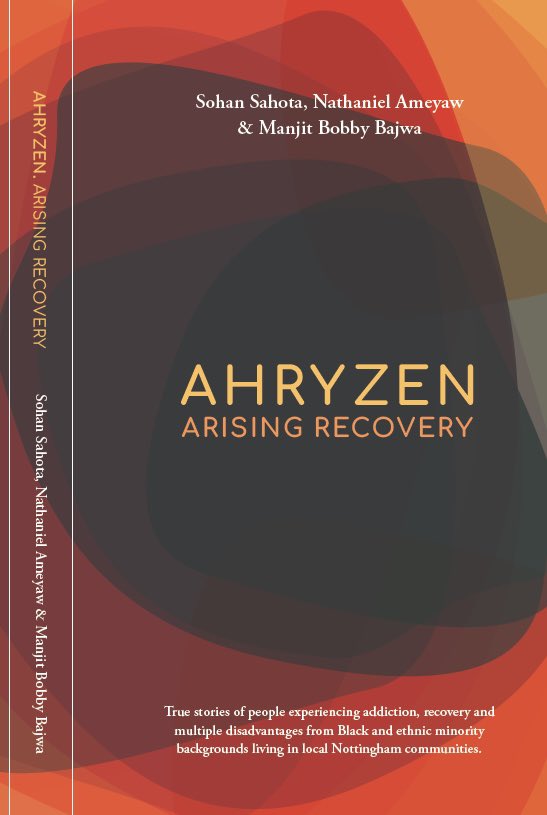 AHRYZEN: Arising Recovery. New #book - Out soon: True stories of people experiencing #addictionrecovery & #multipledisadvantage from Black and #ethnicminority  backgrounds living in local #Nottingham #communities.

#AHRYZEN 
#ArisingRecovery @UK_AHA 
@NacoaUK @Lilyellewis 
#ImJit